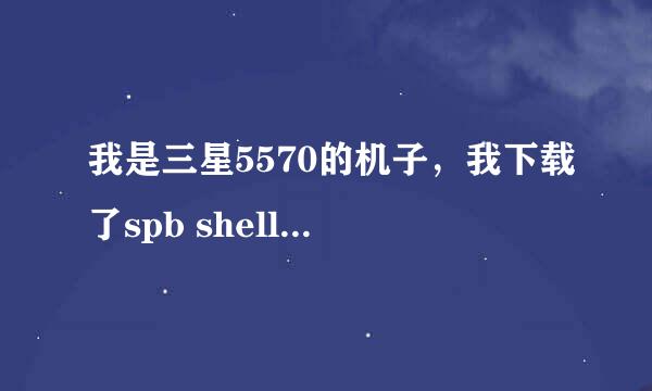 我是三星5570的机子，我下载了spb shell 3d桌面为什么不能使用