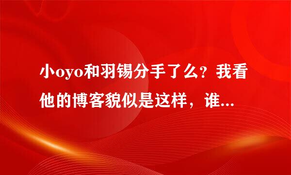 小oyo和羽锡分手了么？我看他的博客貌似是这样，谁知道？？？