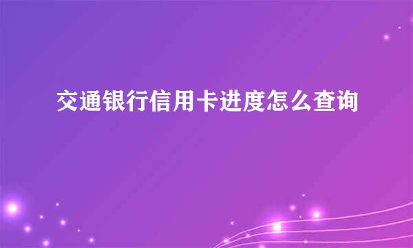 交通银行信用卡进度怎么查询