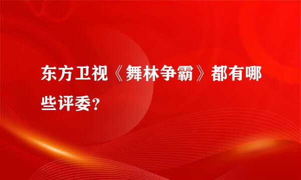 东方卫视《舞林争霸》都有哪些评委？