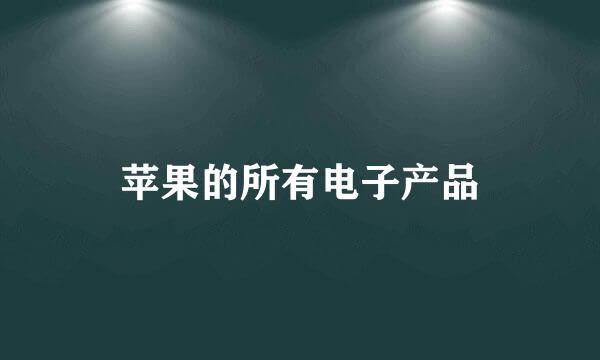 苹果的所有电子产品