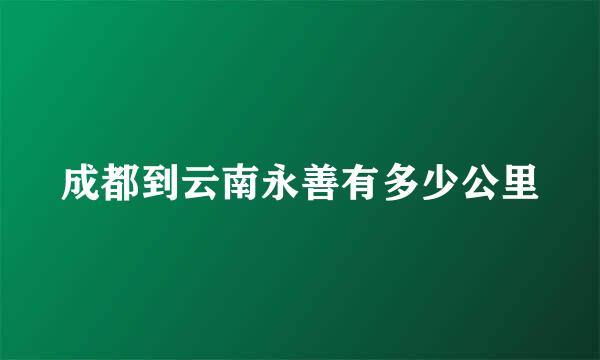 成都到云南永善有多少公里