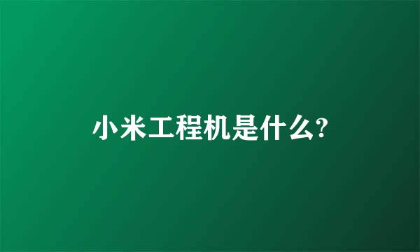 小米工程机是什么?