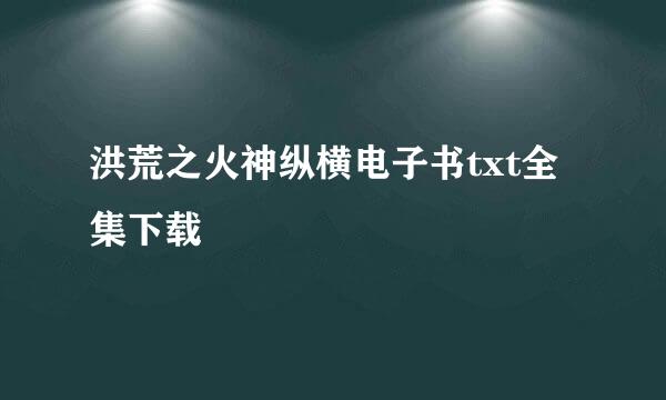 洪荒之火神纵横电子书txt全集下载