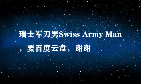 瑞士军刀男Swiss Army Man，要百度云盘，谢谢