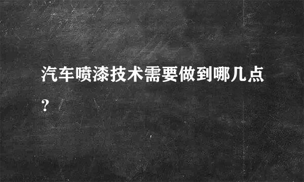 汽车喷漆技术需要做到哪几点？