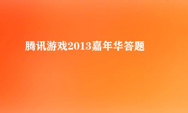 腾讯游戏2013嘉年华答题