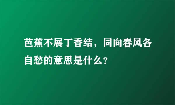 芭蕉不展丁香结，同向春风各自愁的意思是什么？