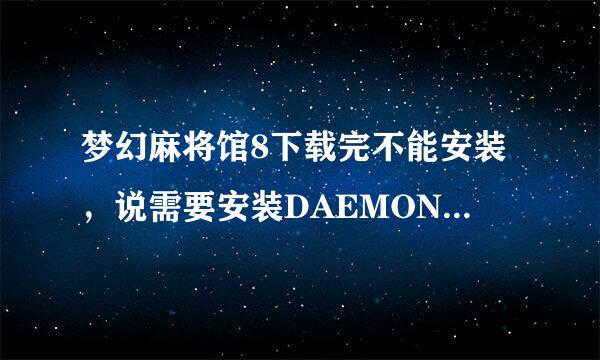 梦幻麻将馆8下载完不能安装，说需要安装DAEMONTOOLS3.46，这是什么？