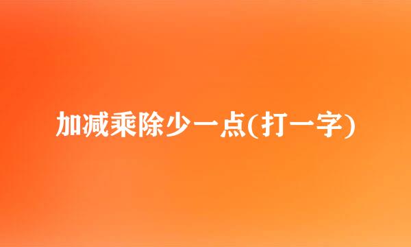 加减乘除少一点(打一字)