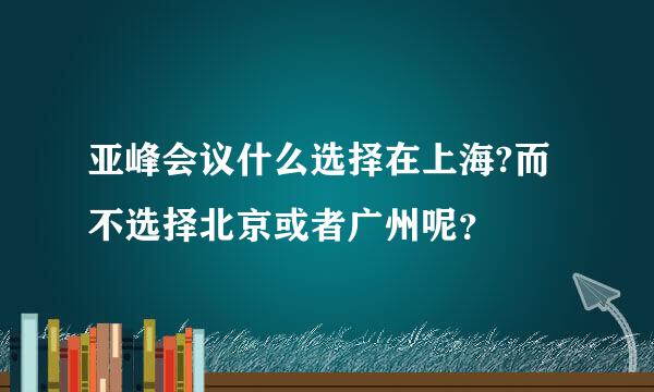 亚峰会议什么选择在上海?而不选择北京或者广州呢？