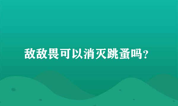 敌敌畏可以消灭跳蚤吗？