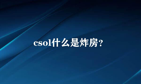 csol什么是炸房？