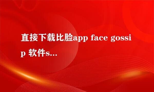 直接下载比脸app face gossip 软件should三星版怎么下