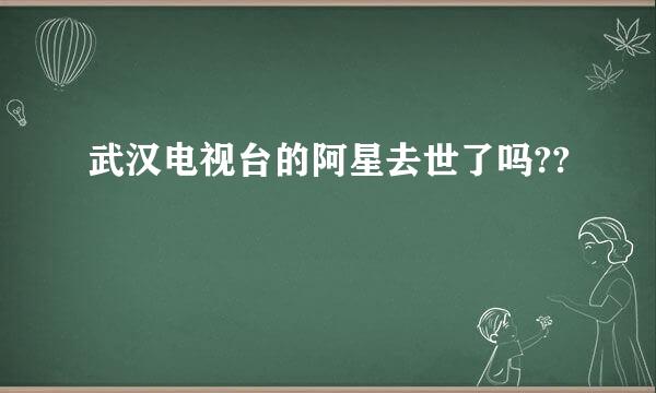 武汉电视台的阿星去世了吗??