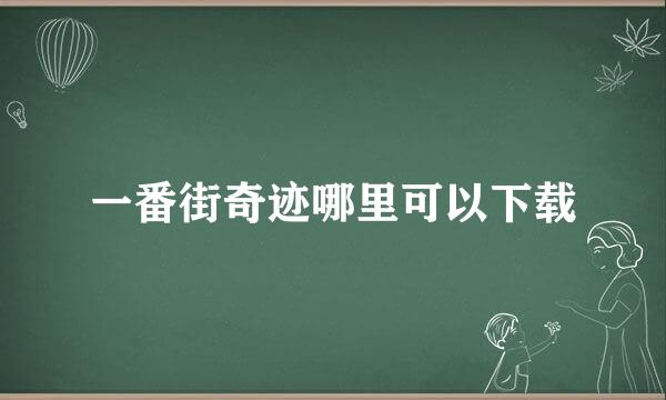 一番街奇迹哪里可以下载