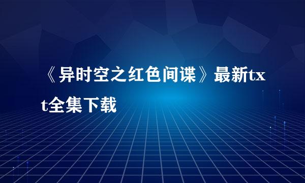 《异时空之红色间谍》最新txt全集下载