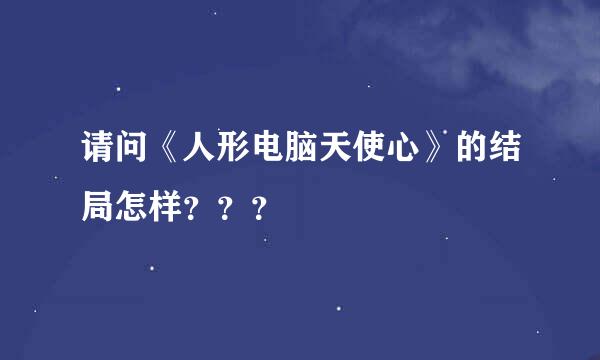 请问《人形电脑天使心》的结局怎样？？？