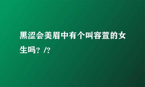 黑涩会美眉中有个叫容萱的女生吗？/？