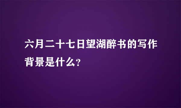 六月二十七日望湖醉书的写作背景是什么？