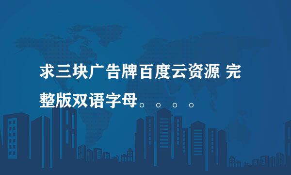 求三块广告牌百度云资源 完整版双语字母。。。。