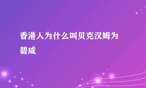 香港人为什么叫贝克汉姆为 碧咸