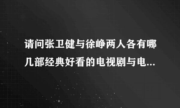 请问张卫健与徐峥两人各有哪几部经典好看的电视剧与电影值得关注呀，尽可能要全点。。。