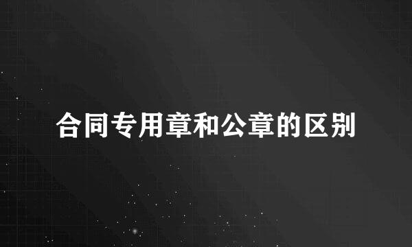 合同专用章和公章的区别