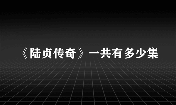 《陆贞传奇》一共有多少集