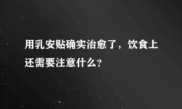 用乳安贴确实治愈了，饮食上还需要注意什么？