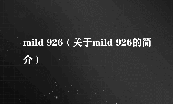 mild 926（关于mild 926的简介）