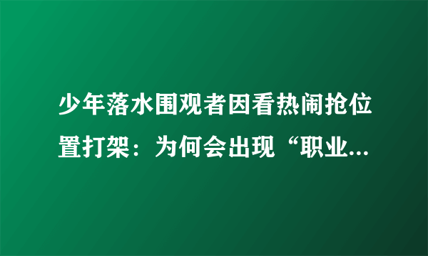 少年落水围观者因看热闹抢位置打架：为何会出现“职业吃瓜”？