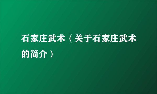 石家庄武术（关于石家庄武术的简介）