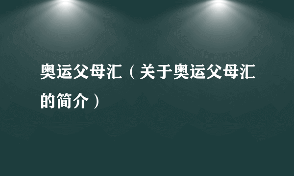 奥运父母汇（关于奥运父母汇的简介）