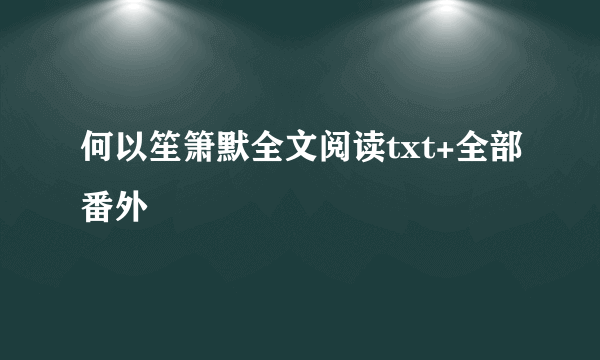 何以笙箫默全文阅读txt+全部番外