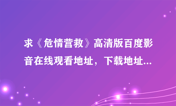 求《危情营救》高清版百度影音在线观看地址，下载地址也行的，谢谢啦。