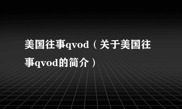 美国往事qvod（关于美国往事qvod的简介）