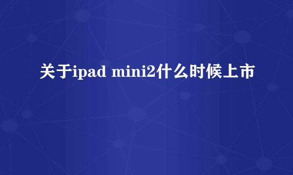 关于ipad mini2什么时候上市