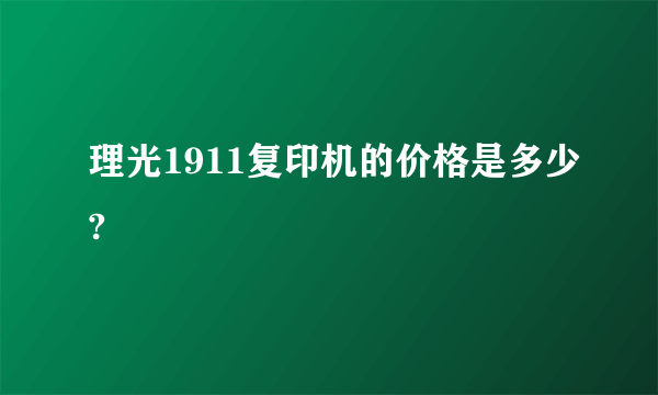 理光1911复印机的价格是多少?