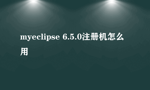 myeclipse 6.5.0注册机怎么用