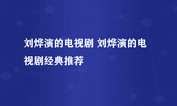 刘烨演的电视剧 刘烨演的电视剧经典推荐