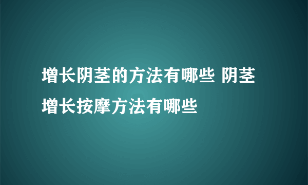 增长阴茎的方法有哪些 阴茎增长按摩方法有哪些