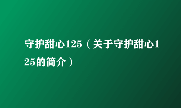 守护甜心125（关于守护甜心125的简介）