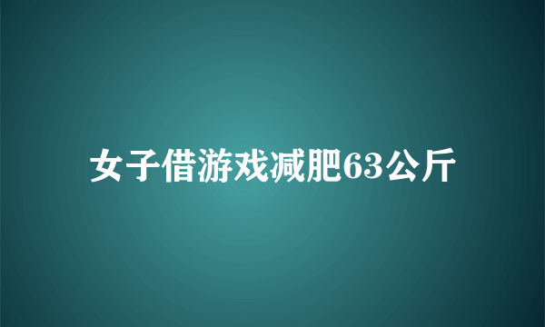 女子借游戏减肥63公斤