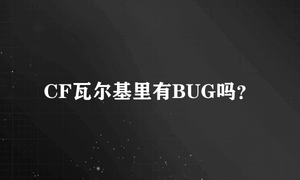 CF瓦尔基里有BUG吗？