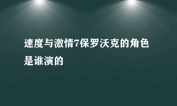 速度与激情7保罗沃克的角色是谁演的