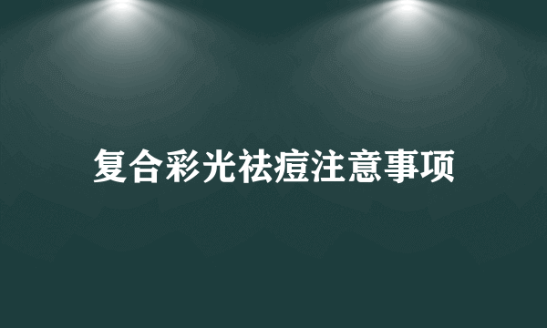 复合彩光祛痘注意事项