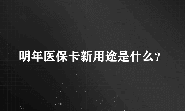 明年医保卡新用途是什么？