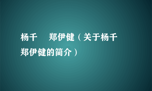 杨千嬅 郑伊健（关于杨千嬅 郑伊健的简介）