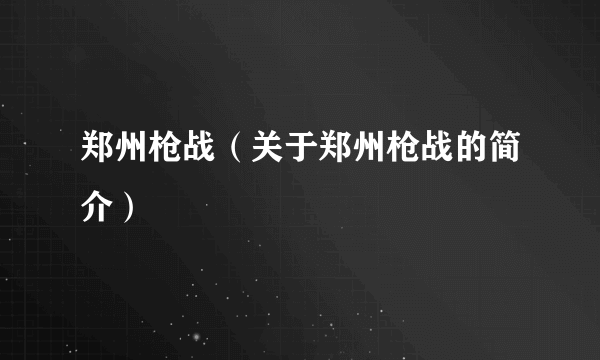 郑州枪战（关于郑州枪战的简介）